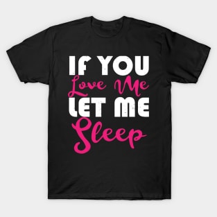 If You Love Me Let Me Sleep T-Shirt